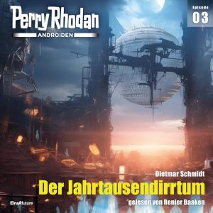 Perry Rhodan Androiden 03: Der Jahrtausendirrtum (Hörbuch-Download)